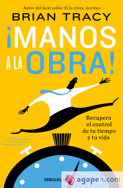 ¡Manos a la obra!: Recupera el control de tu tiempo y tu vida