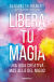 Portada de Libera tu magia, de Elizabeth Gilbert