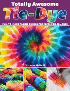Portada de Totally Awesome Tie-Dye: Fun-To-Make Fabric Dyeing Projects for All Ages
