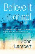 Portada de Believe It or Not - 26 Different Reasons Why Christianity Might, After All, Actually Add Up