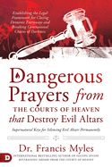Portada de Dangerous Prayers from the Courts of Heaven That Destroy Evil Altars: Establishing the Legal Framework for Closing Demonic Entryways and Breaking Gene