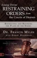 Portada de Issuing Divine Restraining Orders from Courts of Heaven: Restricting and Revoking the Plans of the Enemy
