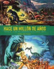Portada de HACE UN MILLÓN DE AÑOS. TODO EL CINE DE DINOSAURIOS (1941-1987)