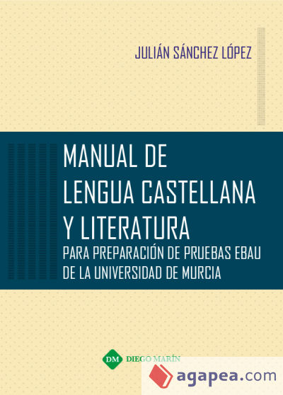 MANUAL DE LENGUA CASTELLANA Y LITERATURA PARA PREPARACION DE PRUEBAS EBAU DE LA UNIVERSIDAD DE MURCIA