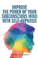 Portada de Improve the Power of your Subconscious Mind with Self-Hypnosis: Use Positive Thinking to Change your Life