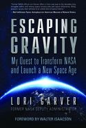 Portada de Escaping Gravity: My Quest to Transform NASA and Launch a New Space Age