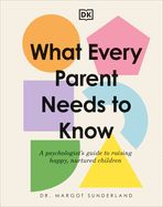 Portada de What Every Parent Needs to Know: A Psychologist's Guide to Raising Happy, Nurtured Children