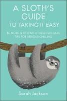Portada de A Sloth's Guide to Taking It Easy: Be More Sloth with These Fail-Safe Tips for Serious Chilling