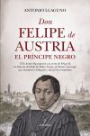 DON FELIPE DE AUSTRIA, EL PR&Iacute;NCIPE NEGRO