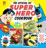 Portada de The Official DC Super Hero Cookbook: 50+ Simple, Healthy, Tasty Recipes for Growing Super Heroes