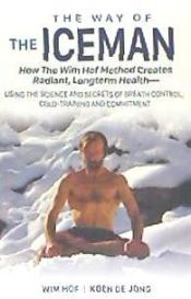 Portada de The Way of the Iceman: How the Wim Hof Method Creates Radiant, Longterm Health--Using the Science and Secrets of Breath Control, Cold-Trainin