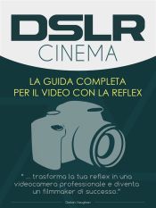 Portada de DSLR Cinema - guida completa per la registrazione video con la reflex (Ebook)