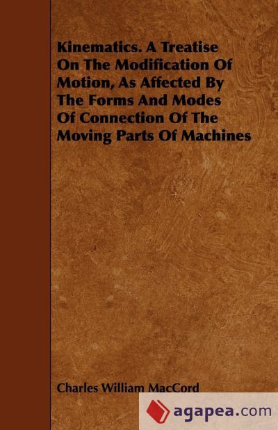 Machine Modification Form KINEMATICS. A TREATISE ON THE MODIFICATION OF MOTION, AS AFFECTED BY ...
