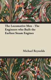 Robert Robin Riddles THE LOCOMOTIVE MEN - THE ENGINEERS WHO BUILT THE EARLIEST STEAM ENGINES ...
