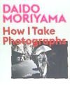 Daido Moriyama: How I Take Photographs