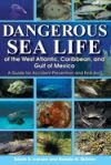 Dangerous Sea Life of the West Atlantic, Caribbean, and Gulf of Mexico: A Guide for Accident Prevention and First Aid