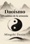 Dao&iacute;smo - El camino de la armon&iacute;a: Todo lo que necesitas saber sobre el dao&iacute;smo: tao&iacute;smo, filosof&iacute;a china, meditaci&oacute;n tao&iacute;sta, alquimia interna y ener