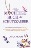 Das mächtige Buch der Schutzzauber: Der Leitfaden einer Hexe zum Schutz vor negativer Energie, psychischen Angriffen, Flüchen und schädlichen Geistern