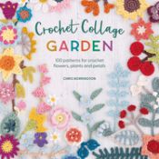 Portada de Crochet Collage Garden: 100 Patterns for Crochet Flowers, Plants and Petals