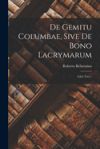 De Gemitu Columbae, Sive De Bono Lacrymarum: Libri Tres...