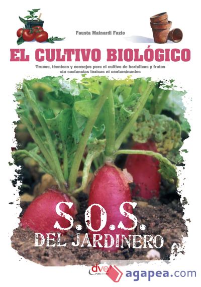 El cultivo biológico - Trucos, técnicas y consejos para el cultivo de hortalizas y frutas sin sustancias tóxicas ni contaminantes (Ebook)