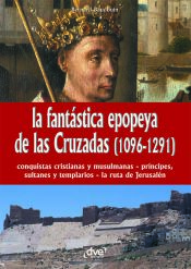 Portada de La fantástica epopeya de las Cruzadas (1096-1291)