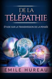De la t&eacute;l&eacute;pathie: &Eacute;tude sur la transmission de la pens&eacute;e (Ebook)