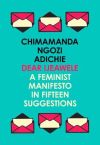 Dear Ijeawele, or a Feminist Manifesto in Fifteen Suggestion