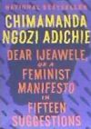 Dear Ijeawele, or a Feminist Manifesto in Fifteen Suggestions