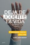 Deja de joderte la vida: Preocúpate menos, vive más