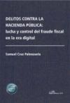Delitos contra la Hacienda pública: lucha y control del fraude fiscal en la era digital Delitos contra la Hacienda pública: lucha y control del fraude fiscal en la era digital