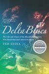 Delta Blues: The Life and Times of the Mississippi Masters Who Revolutionized American Music