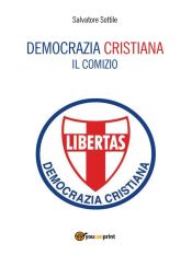 Democrazia Cristiana. Il comizio (Ebook)