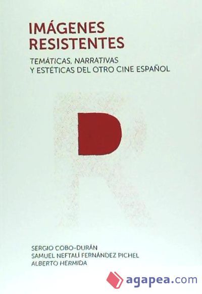 Im&aacute;genes resistentes: Tem&aacute;ticas, narrativas y est&eacute;ticas del otro cine espa&ntilde;ol