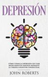 Depresion: C&oacute;mo Curar La Depresi&oacute;n Sin Usar Medicamentos Mediante La Terapia Cognitiva Conductual (Libro En Espa&ntilde;ol/Spanish Book