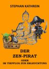 Der Zen-Pirat: oder im Tiefflug zur Erleuchtung