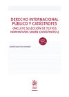 Derecho Internacional Público y Catástrofes (Incluye selección de textos normativos sobre catástrofes)