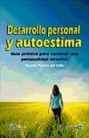 Desarrollo Personal Y Autoestima. Guía Práctica Para Obtener Una Personalidad Atractiva