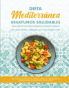 Desayunos Mediterr&aacute;neos Saludables: 101 Recetas F&aacute;ciles y Deliciosas para Empezar Bien el D&iacute;a