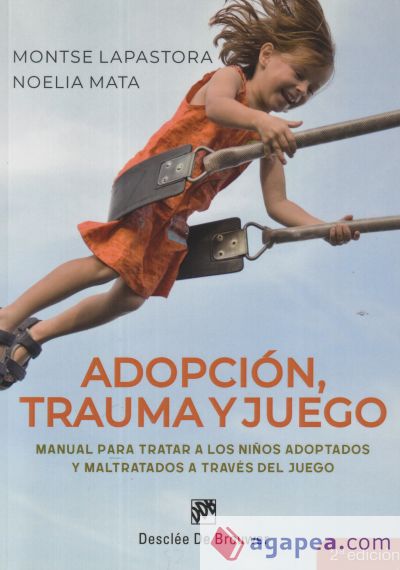 Adopción, trauma y juego. Manual para tratar a los niños adoptados y maltratados a través del juego