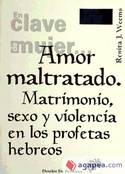 Amor maltratado.matrimonio, sexo y violencia en los profetas hebreos