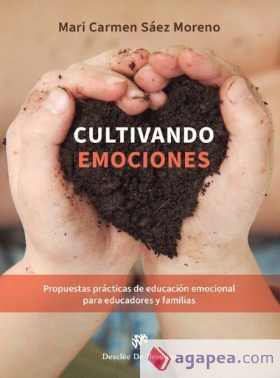 Cultivando emociones. Propuestas pr&aacute;cticas de educaci&oacute;n emocional para educadores y familias