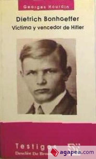 Dietrich Bonhoeffer. Victima y vencedor de Hitler