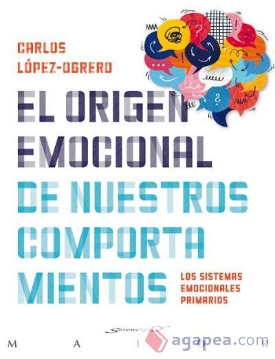 El origen emocional de nuestros comportamientos: Los sistemas emocionales primarios El origen emocional de nuestros comportamientos: Los sistemas emocionales primarios