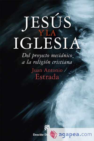 Jesús y la Iglesia. Del proyecto mesiánico a la religión cristiana