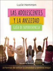 Portada de Las adolescentes y la ansiedad. Gu&iacute;a de supervivencia. 10 formas de vencer la ansiedad y sentirse mejor