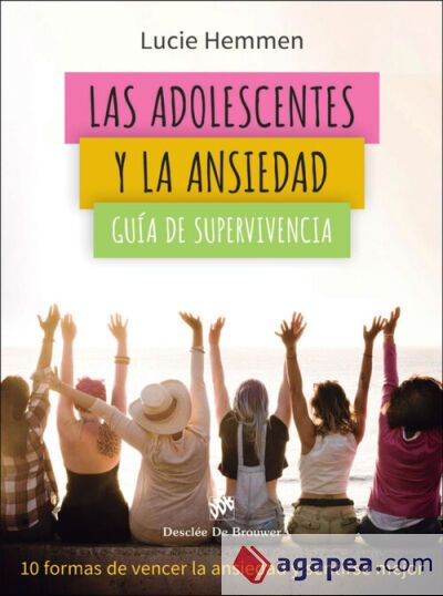 Las adolescentes y la ansiedad. Gu&iacute;a de supervivencia. 10 formas de vencer la ansiedad y sentirse mejor