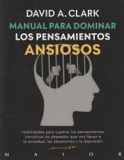 Portada de Manual para dominar los pensamientos ansiosos. Habilidades para superar los pensamientos intrusivos no deseados que nos llevan a la ansiedad, las obsesiones y la depresi&oacute;n