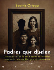 Portada de Padres que duelen. Consecuencias en la edad adulta de los malos tratos en la infancia. Una gu&iacute;a de intervenci&oacute;n