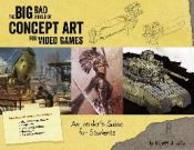 Portada de Big Bad World of Concept Art for Video Games: An Insider's Guide for Students